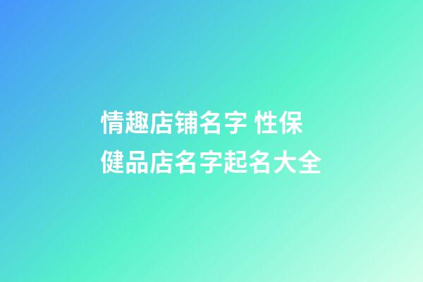 情趣店铺名字 性保健品店名字起名大全-第1张-店铺起名-玄机派